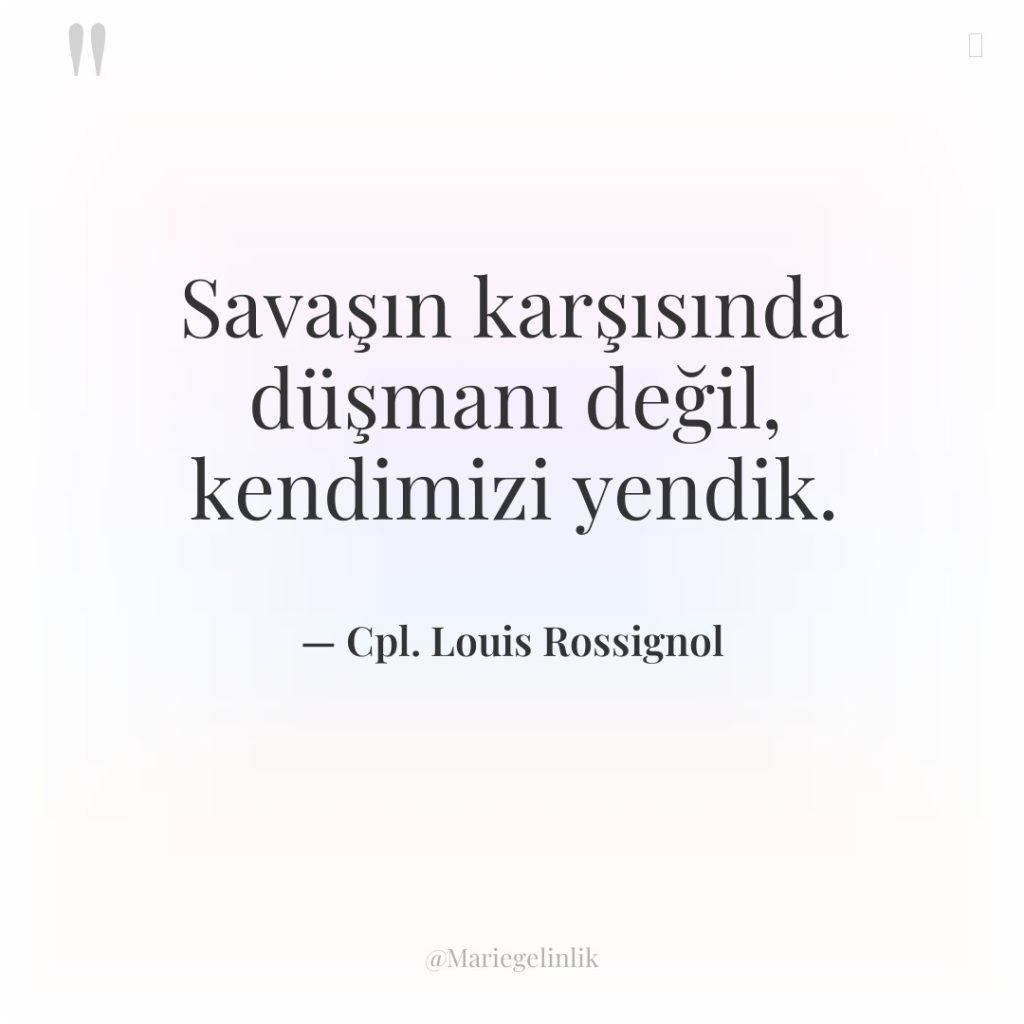 Savaşın karşısında düşmanı değil, kendimizi yendik.