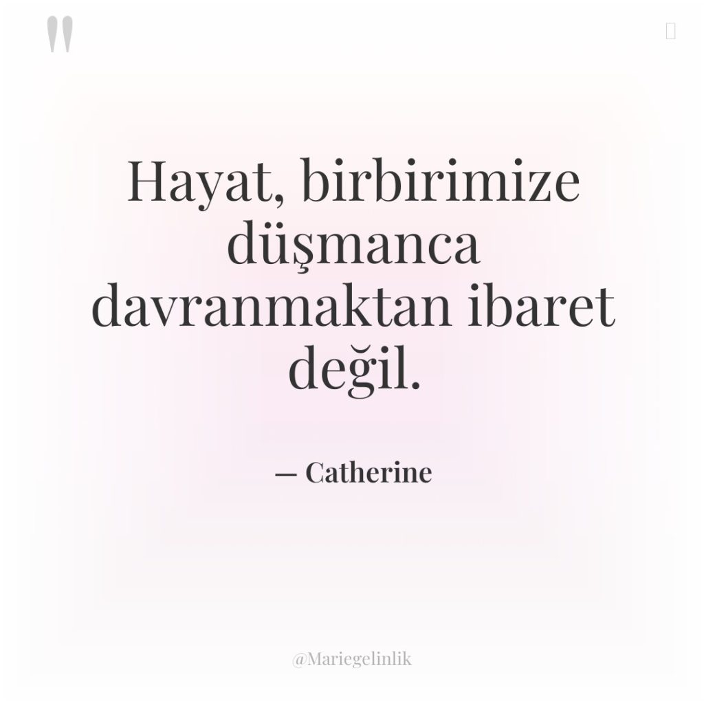 Hayat, birbirimize düşmanca davranmaktan ibaret değil.