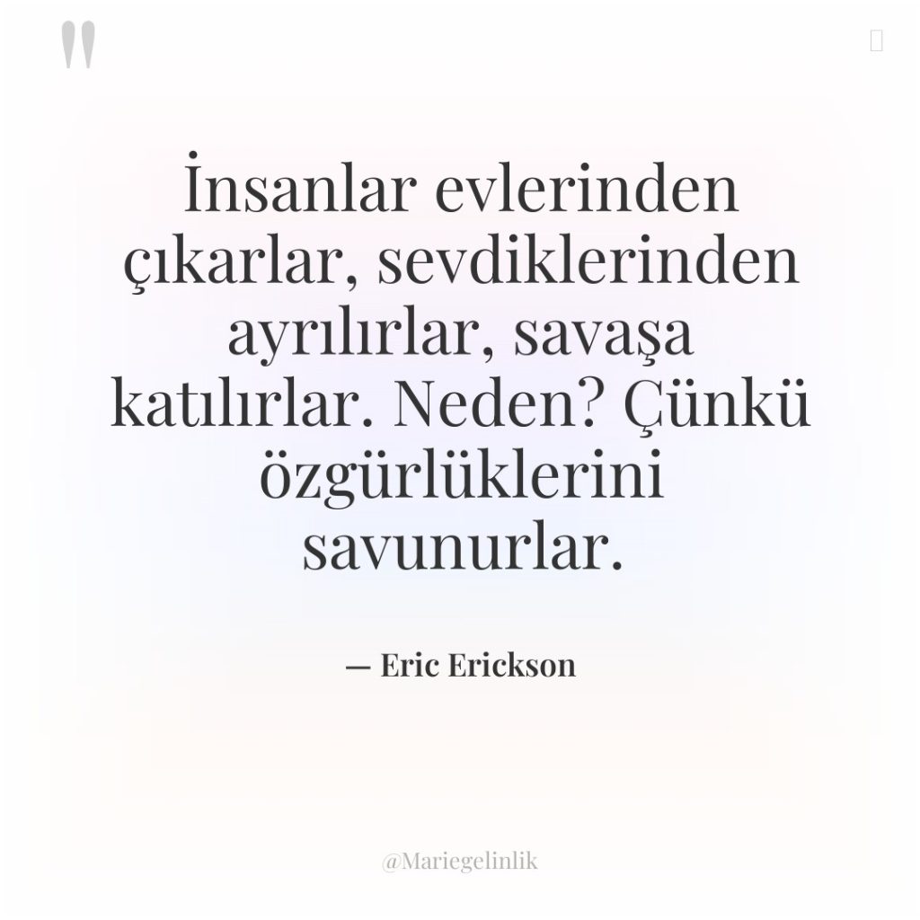 İnsanlar evlerinden çıkarlar, sevdiklerinden ayrılırlar, savaşa katılırlar. Neden? Çünkü özgürlüklerini…
