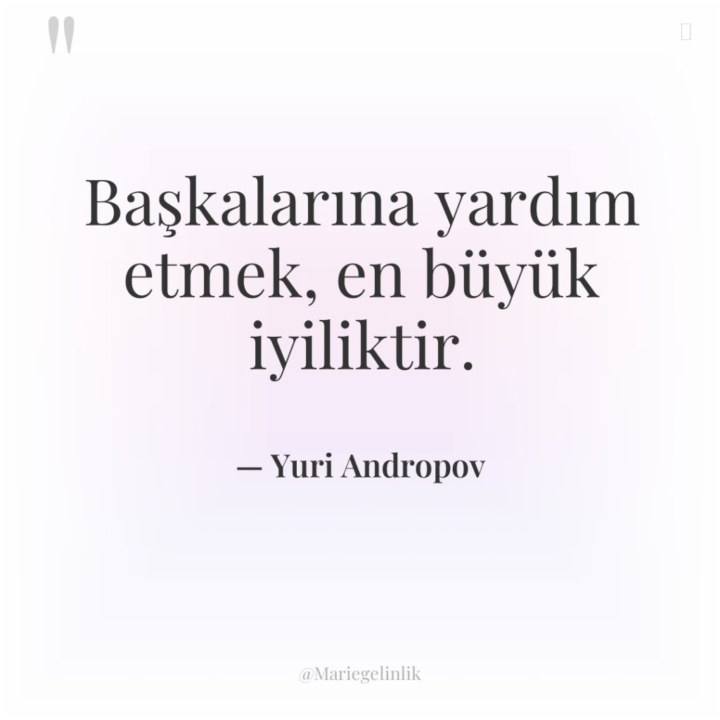 Başkalarına yardım etmek, en büyük iyiliktir.