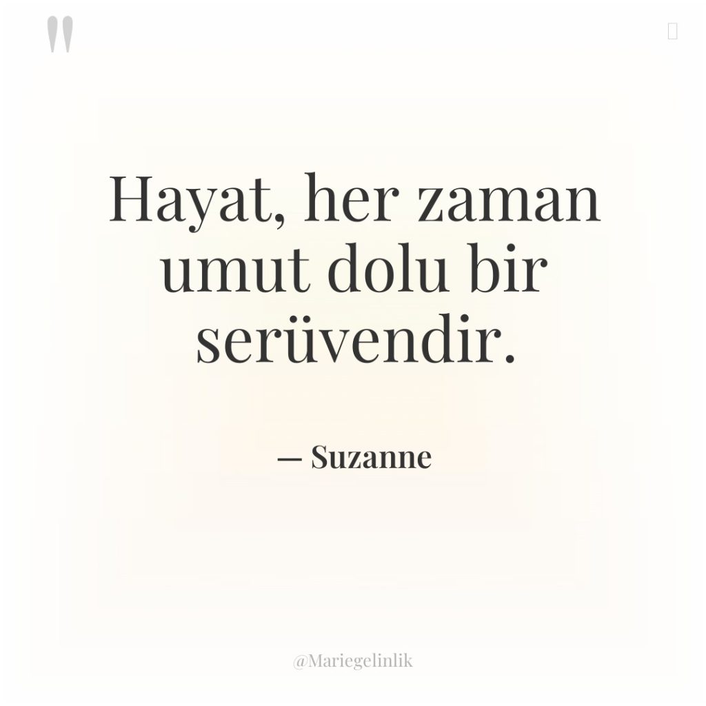 Hayat, her zaman umut dolu bir serüvendir.