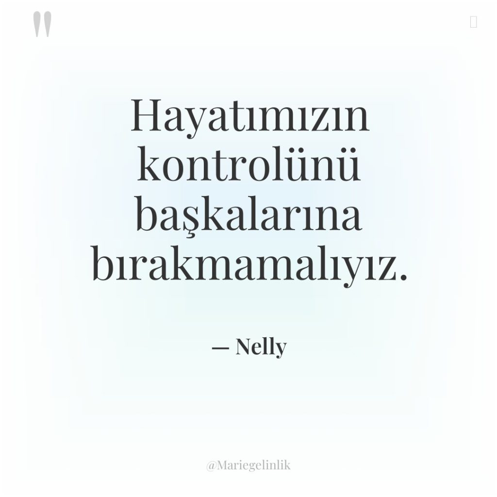 Hayatımızın kontrolünü başkalarına bırakmamalıyız.