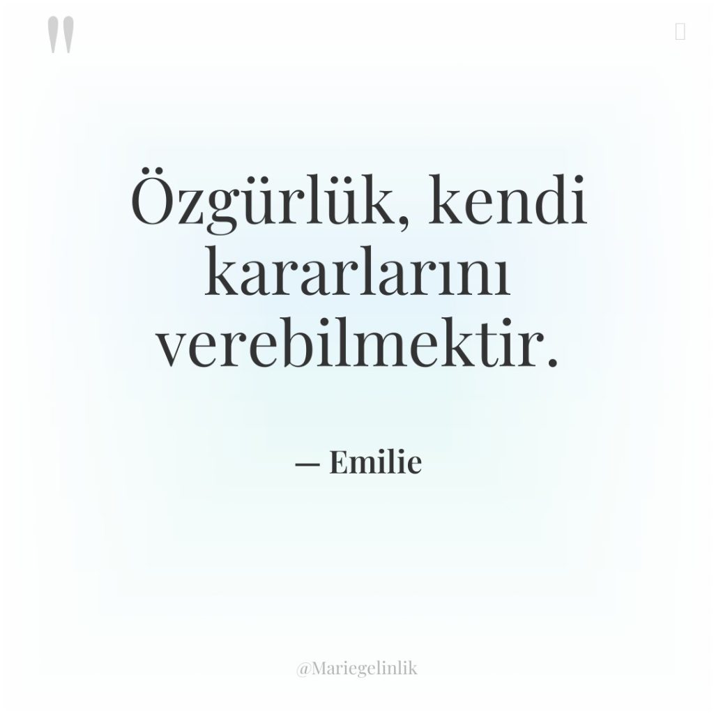 Özgürlük, kendi kararlarını verebilmektir.