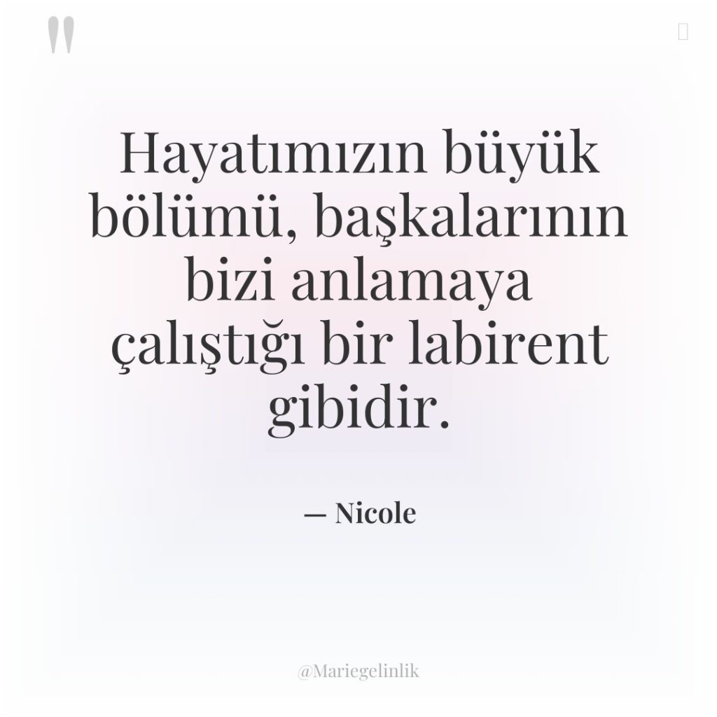 Hayatımızın büyük bölümü, başkalarının bizi anlamaya çalıştığı bir labirent gibidir.