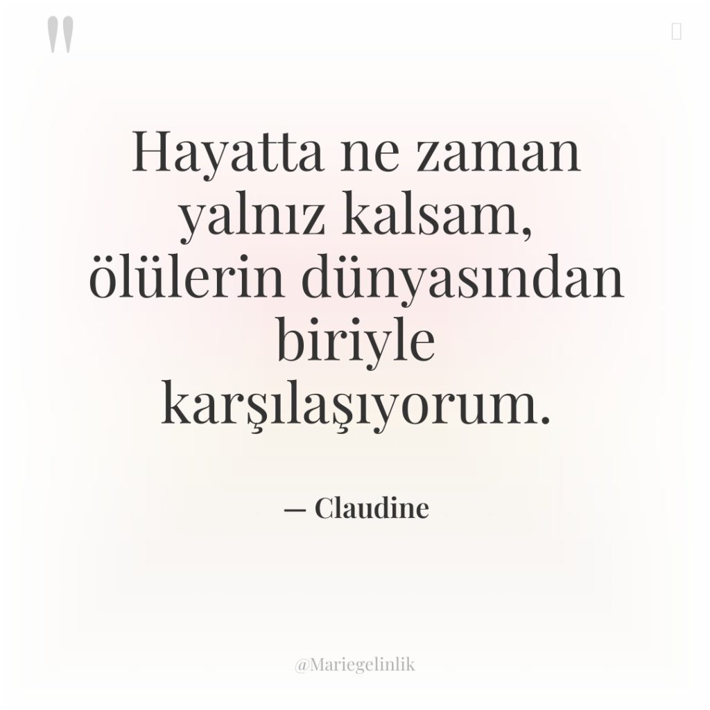 Hayatta ne zaman yalnız kalsam, ölülerin dünyasından biriyle karşılaşıyorum.