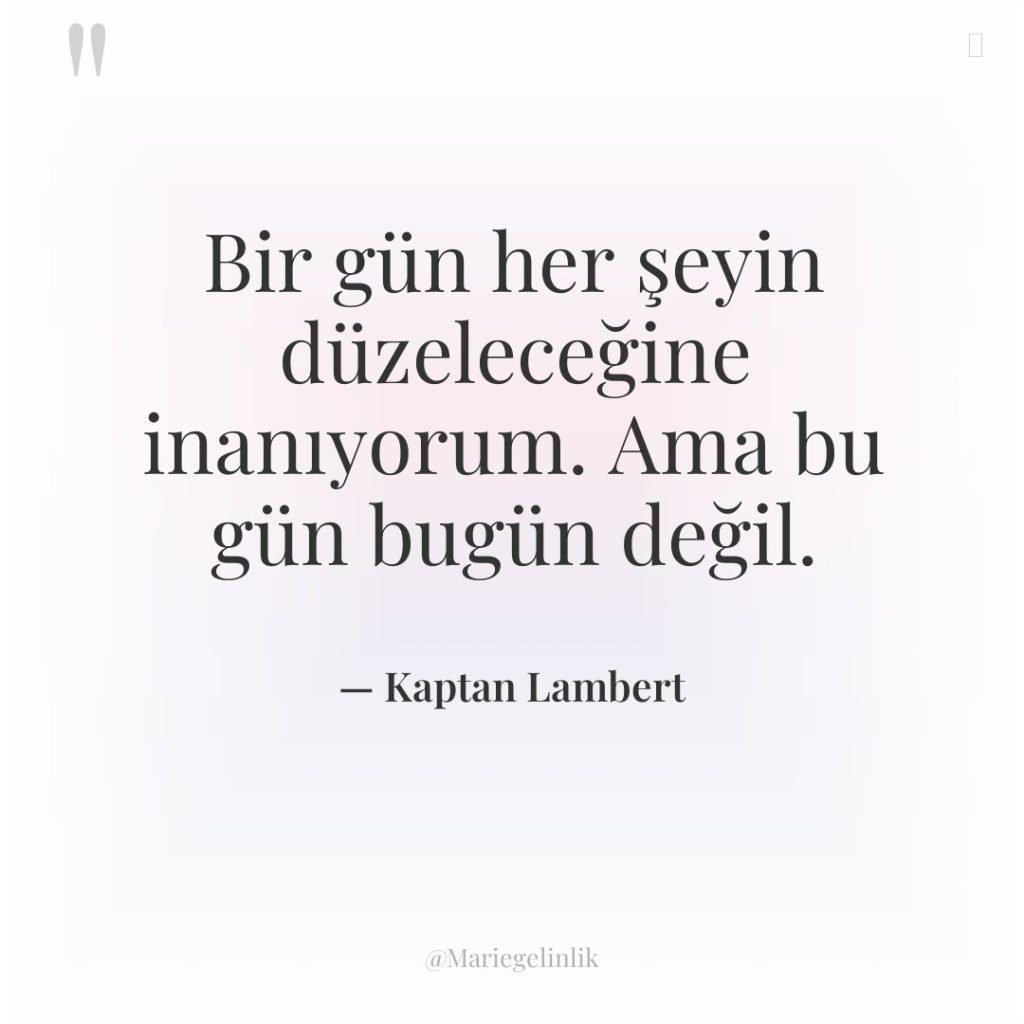 Bir gün her şeyin düzeleceğine inanıyorum. Ama bu gün bugün…