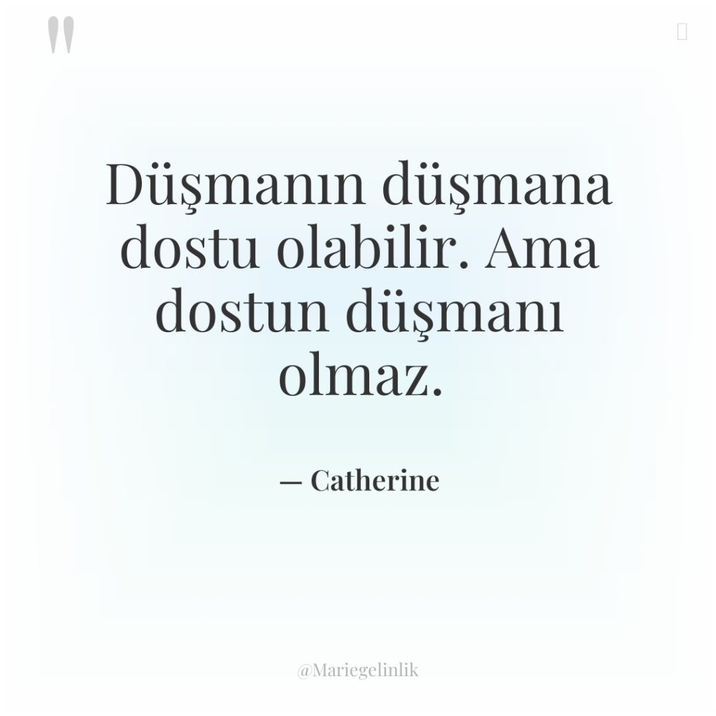 Düşmanın düşmana dostu olabilir. Ama dostun düşmanı olmaz.