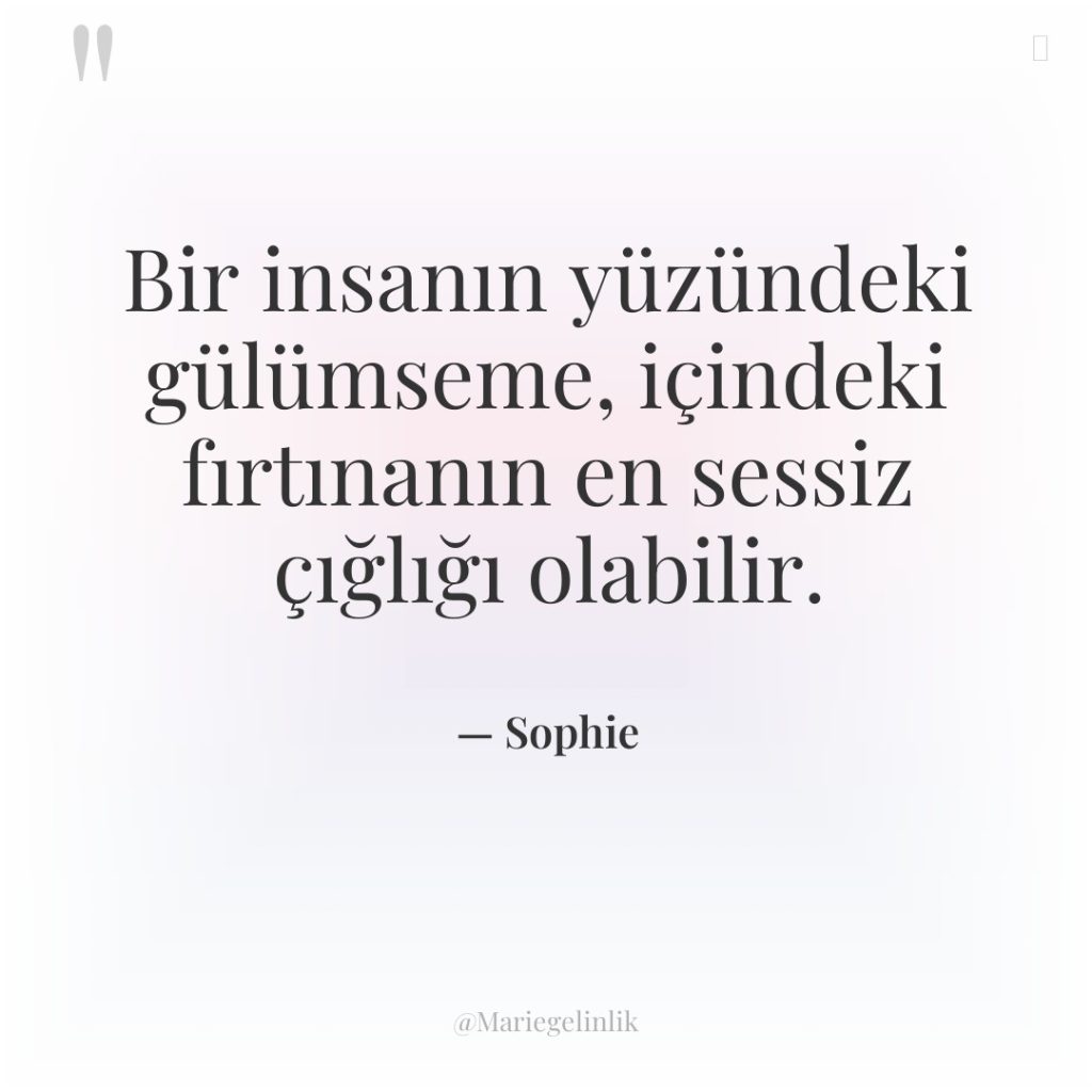Bir insanın yüzündeki gülümseme, içindeki fırtınanın en sessiz çığlığı olabilir.