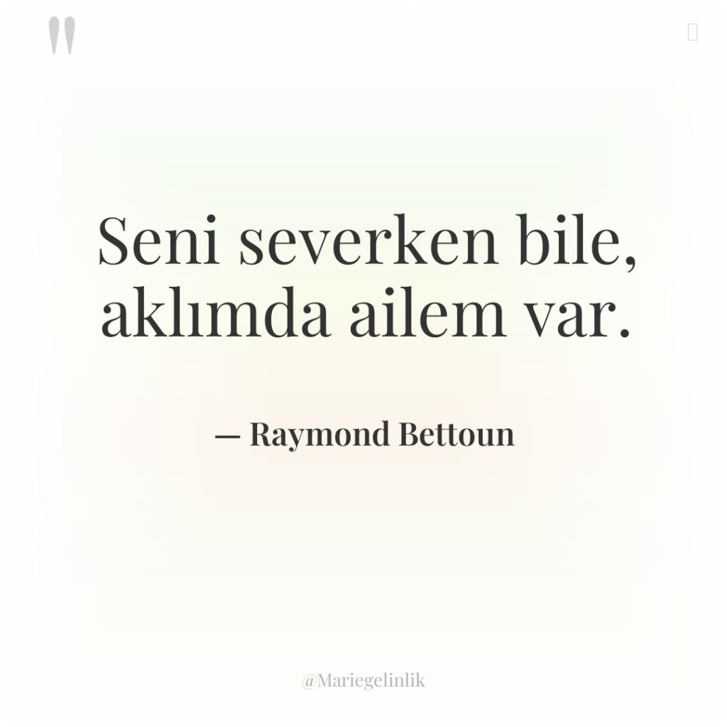Seni severken bile, aklımda ailem var.