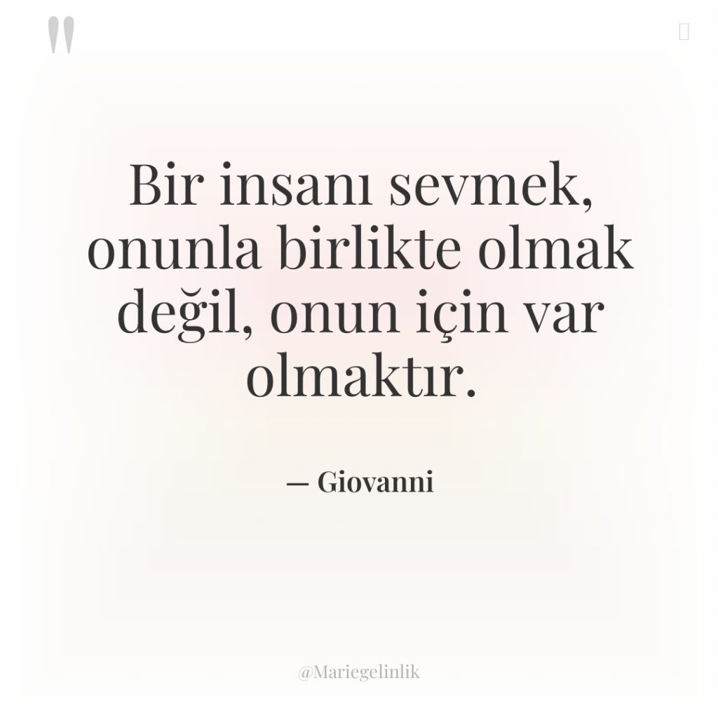 Bir insanı sevmek, onunla birlikte olmak değil, onun için var…