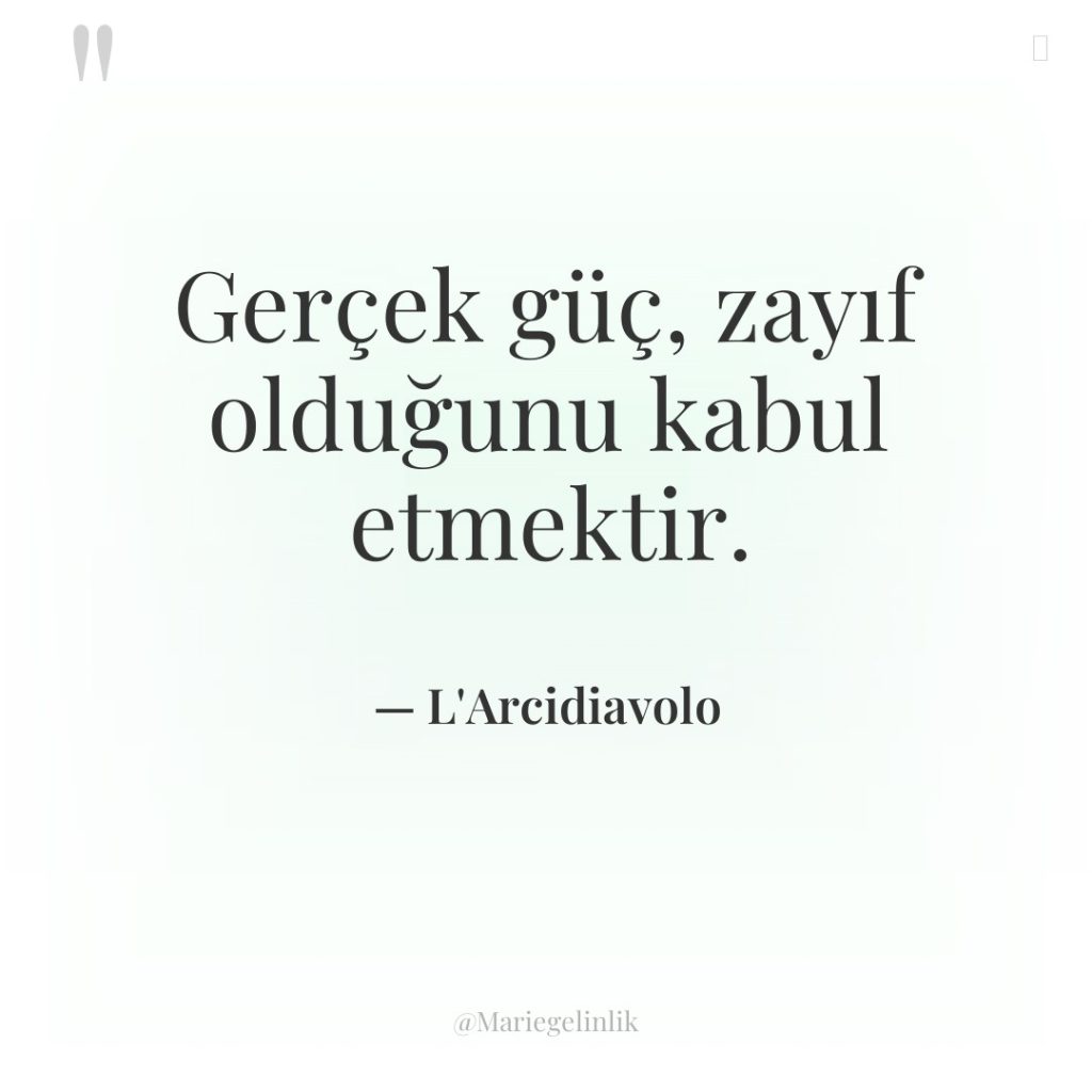 Gerçek güç, zayıf olduğunu kabul etmektir.