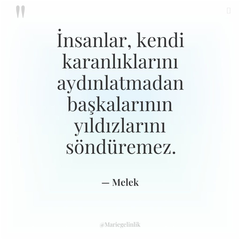 İnsanlar, kendi karanlıklarını aydınlatmadan başkalarının yıldızlarını söndüremez.