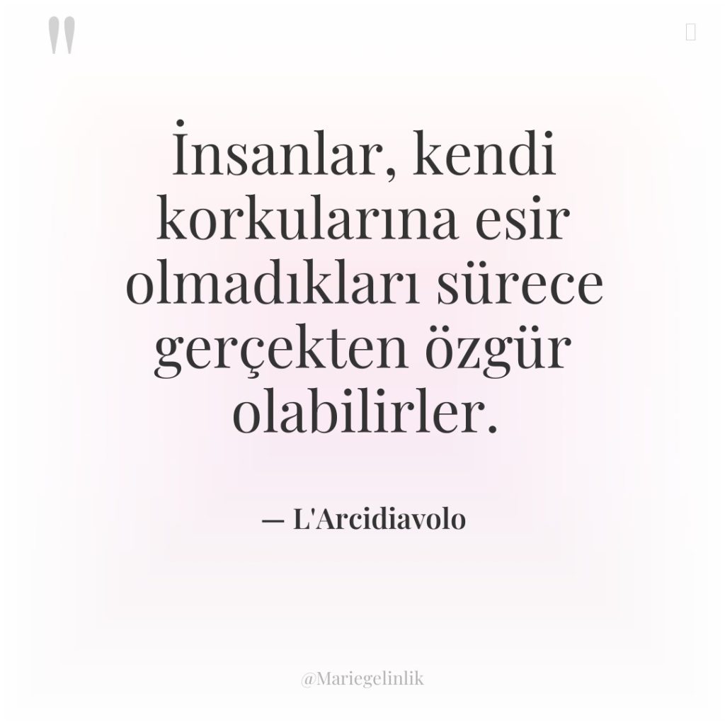 İnsanlar, kendi korkularına esir olmadıkları sürece gerçekten özgür olabilirler.