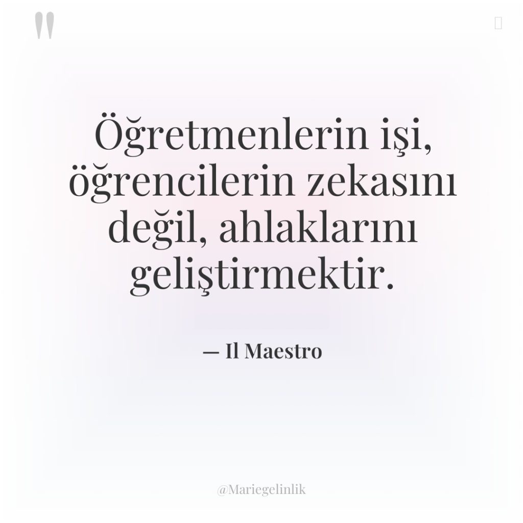 Öğretmenlerin işi, öğrencilerin zekasını değil, ahlaklarını geliştirmektir.