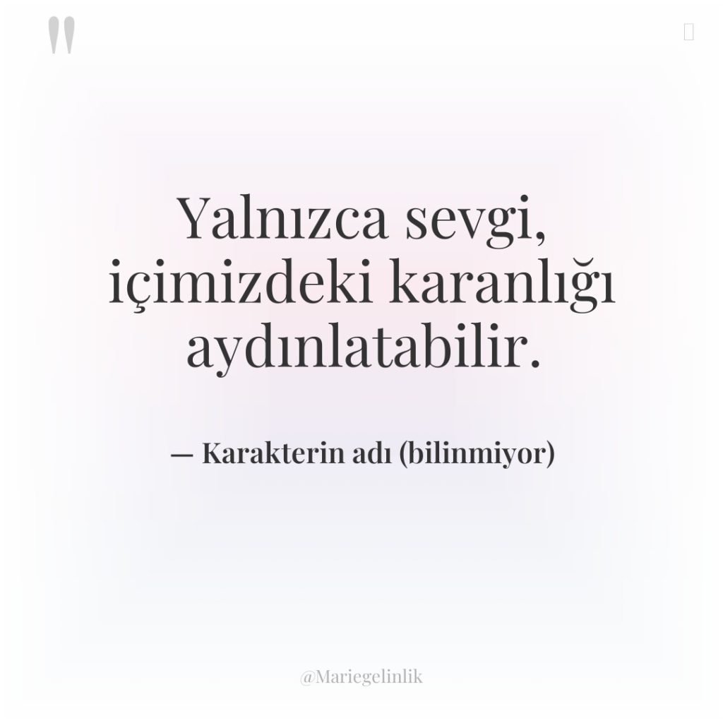 Yalnızca sevgi, içimizdeki karanlığı aydınlatabilir.