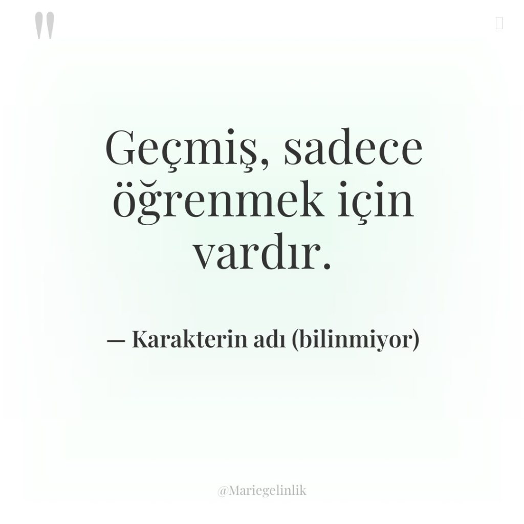 Geçmiş, sadece öğrenmek için vardır.