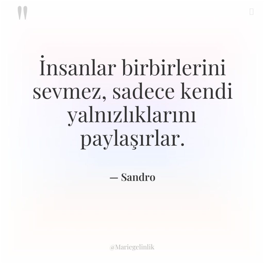 İnsanlar birbirlerini sevmez, sadece kendi yalnızlıklarını paylaşırlar.