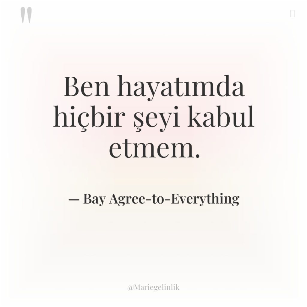 Ben hayatımda hiçbir şeyi kabul etmem.
