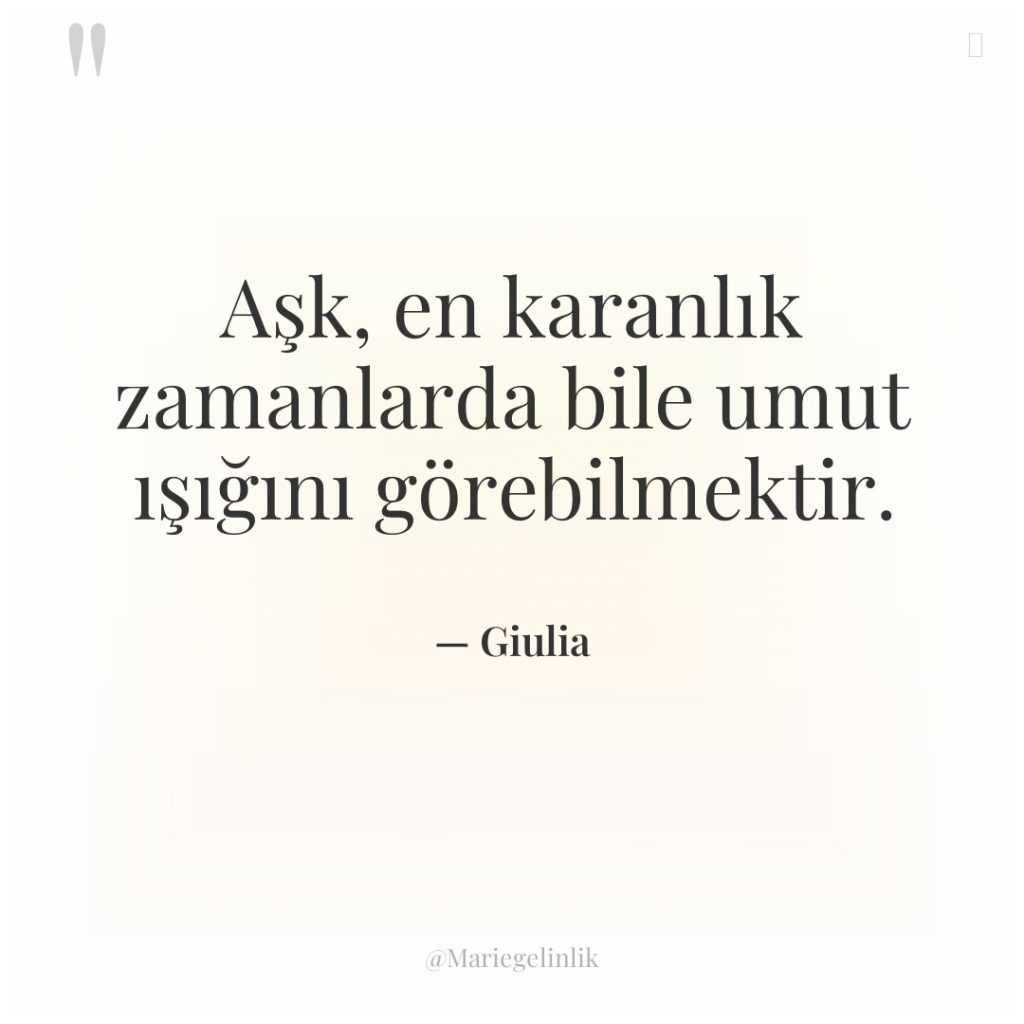 Aşk, en karanlık zamanlarda bile umut ışığını görebilmektir.