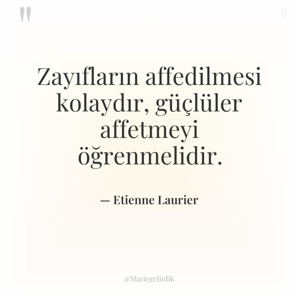 Zayıfların affedilmesi kolaydır, güçlüler affetmeyi öğrenmelidir.