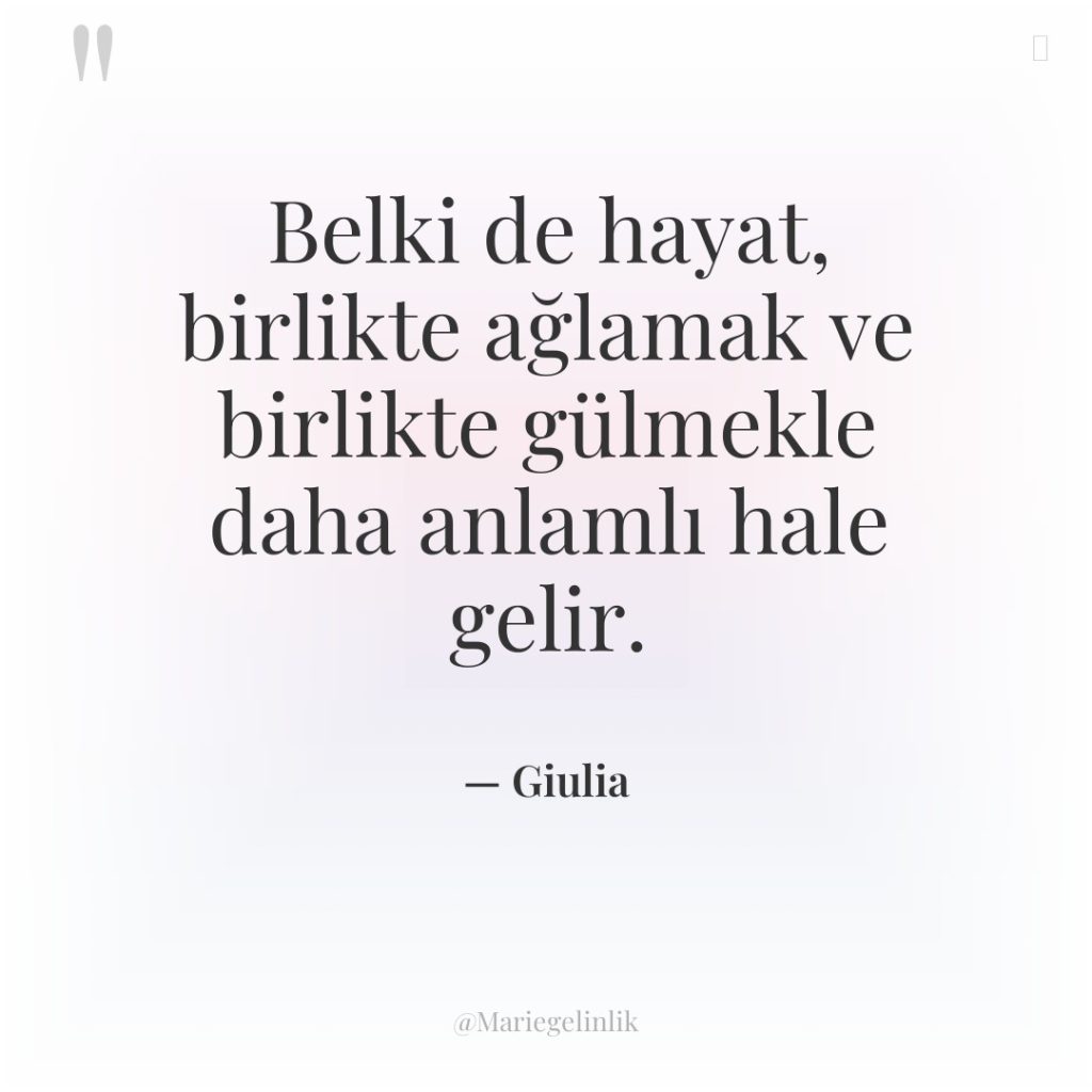 Belki de hayat, birlikte ağlamak ve birlikte gülmekle daha anlamlı…