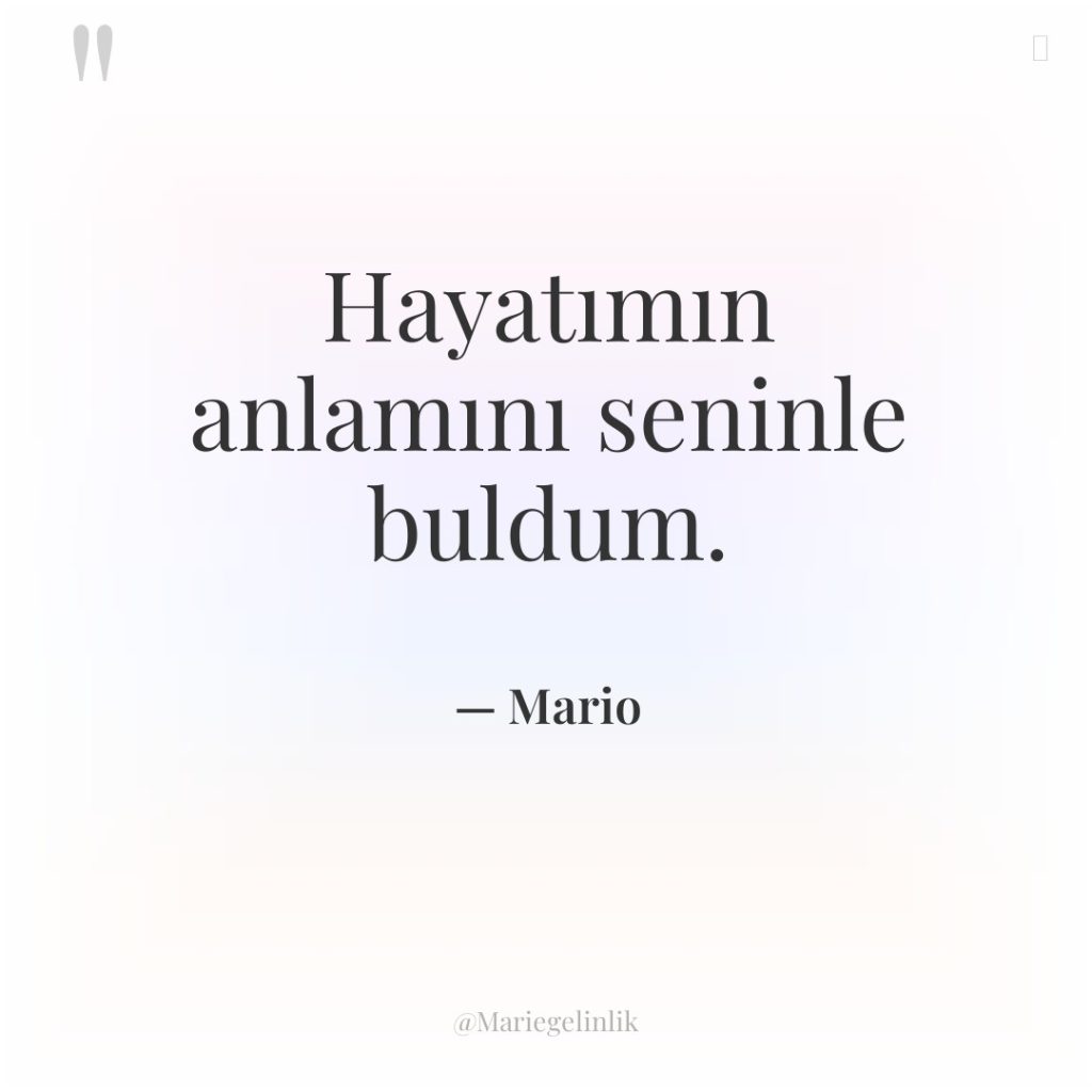 Hayatımın anlamını seninle buldum.