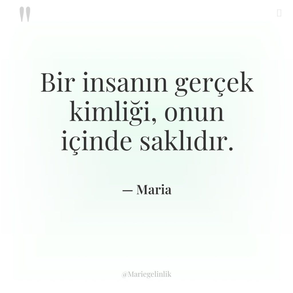 Bir insanın gerçek kimliği, onun içinde saklıdır.