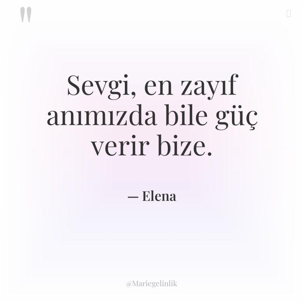 Sevgi, en zayıf anımızda bile güç verir bize.