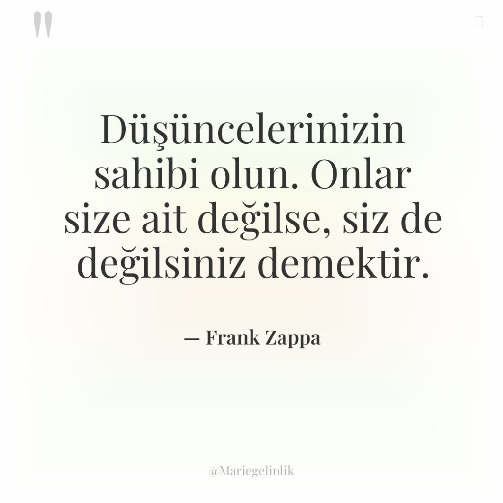 Düşüncelerinizin sahibi olun. Onlar size ait değilse, siz de değilsiniz…