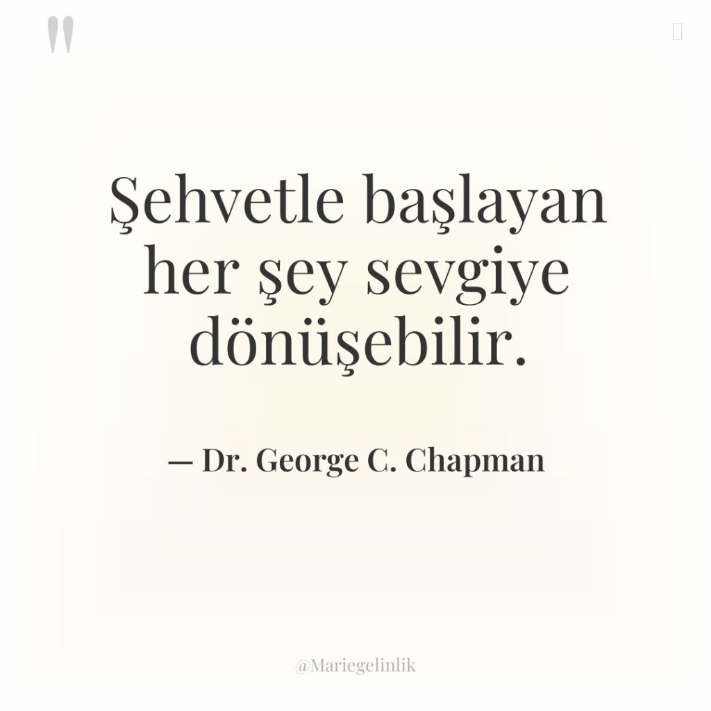 Şehvetle başlayan her şey sevgiye dönüşebilir.