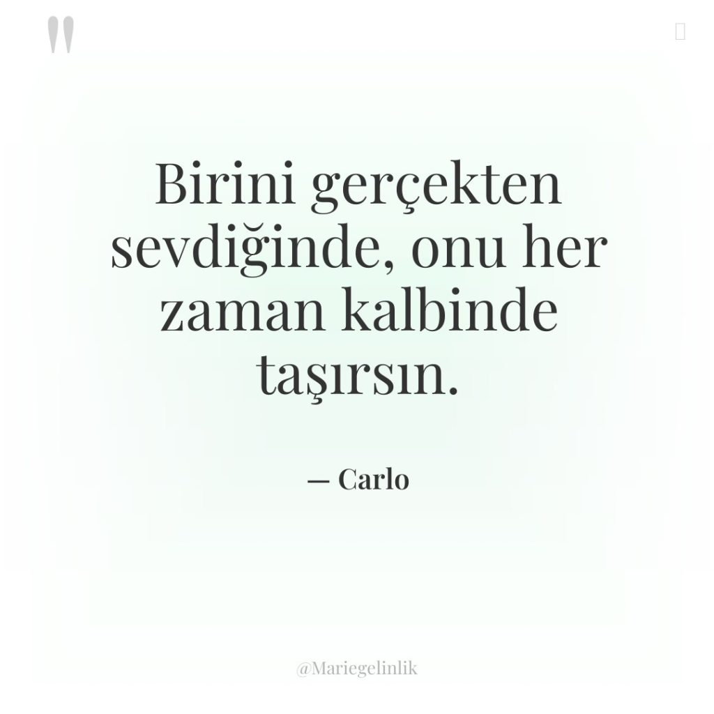 Birini gerçekten sevdiğinde, onu her zaman kalbinde taşırsın.