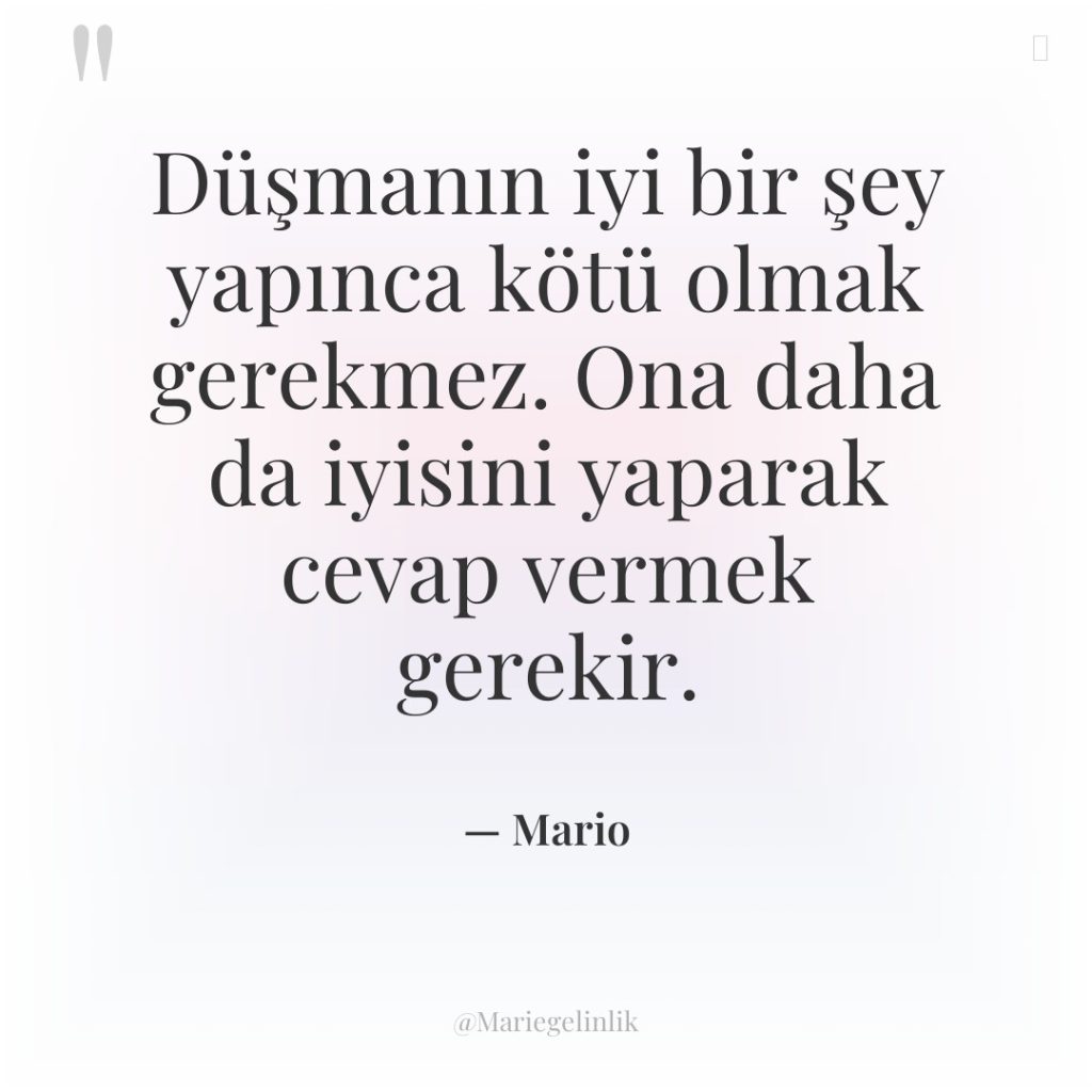 Düşmanın iyi bir şey yapınca kötü olmak gerekmez. Ona daha…