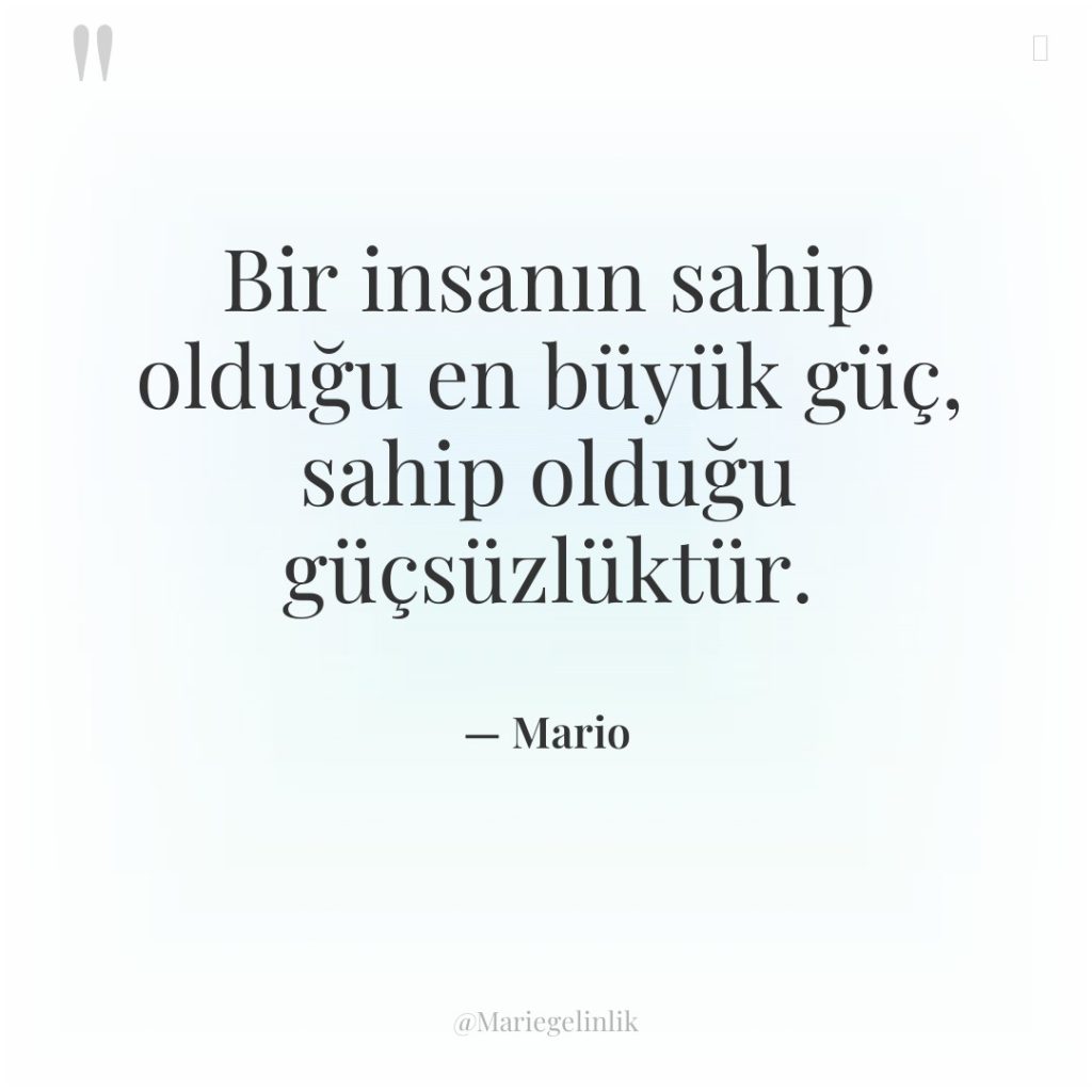 Bir insanın sahip olduğu en büyük güç, sahip olduğu güçsüzlüktür.