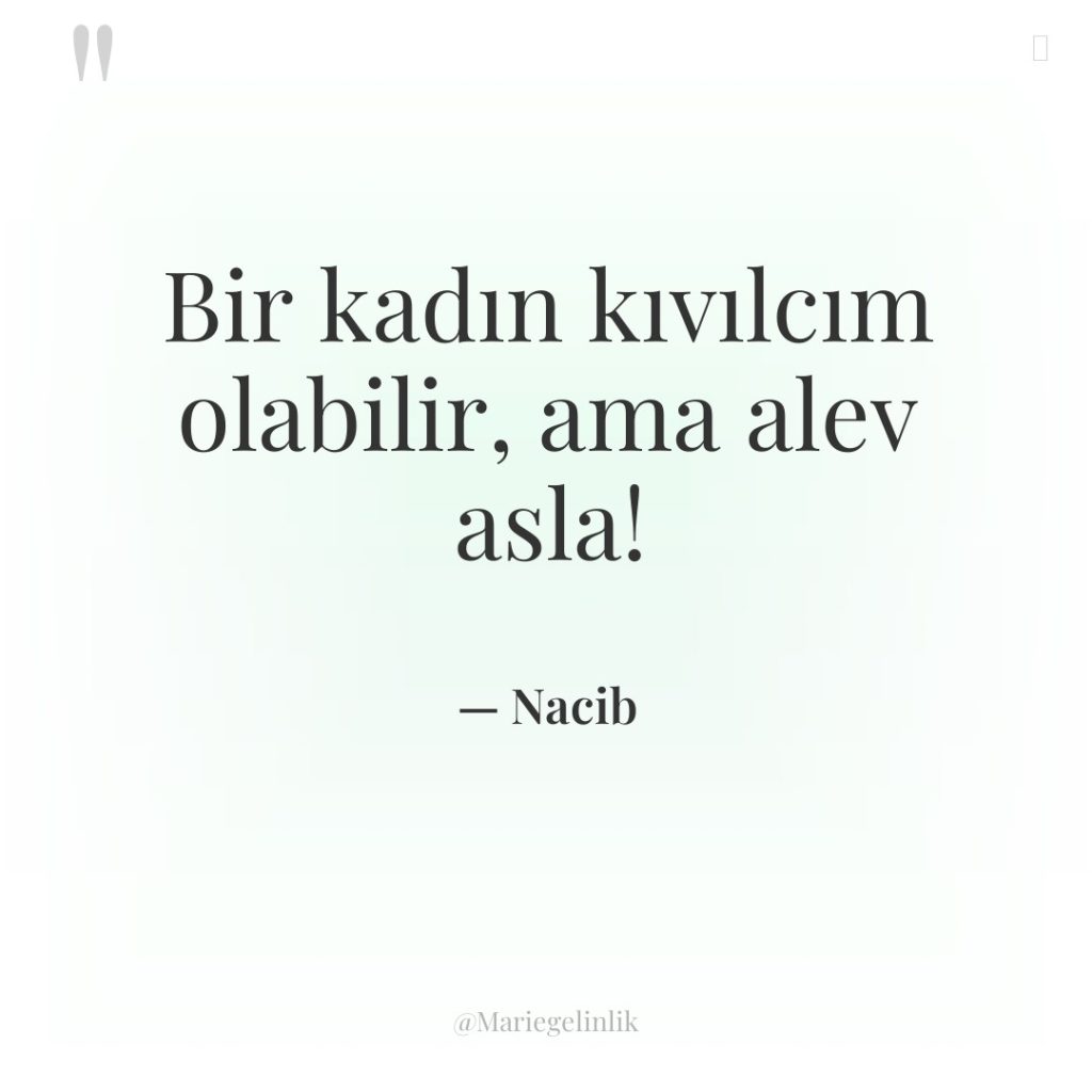 Bir kadın kıvılcım olabilir, ama alev asla!