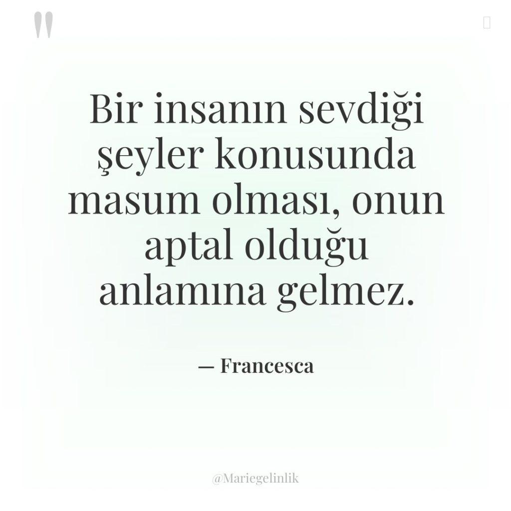 Bir insanın sevdiği şeyler konusunda masum olması, onun aptal olduğu…