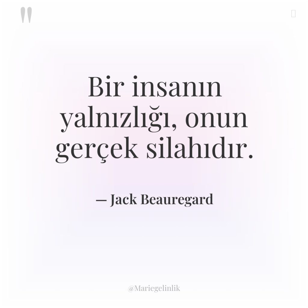 Bir insanın yalnızlığı, onun gerçek silahıdır.