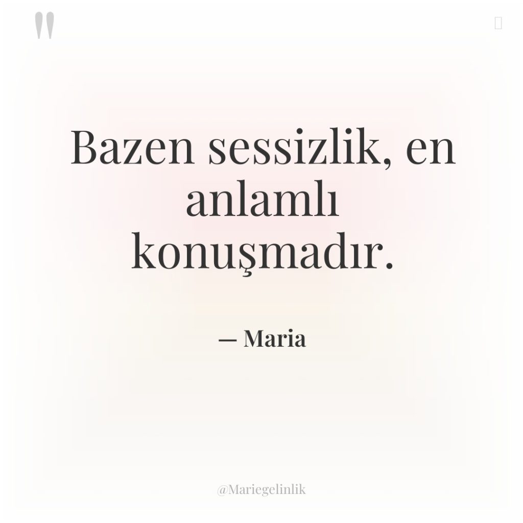 Bazen sessizlik, en anlamlı konuşmadır.