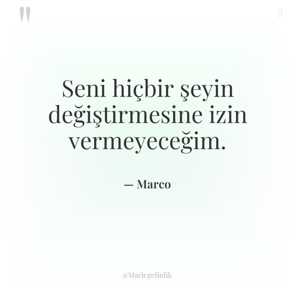 Seni hiçbir şeyin değiştirmesine izin vermeyeceğim.