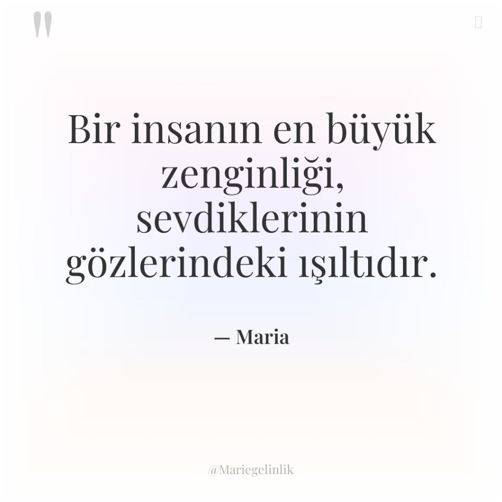 Bir insanın en büyük zenginliği, sevdiklerinin gözlerindeki ışıltıdır.