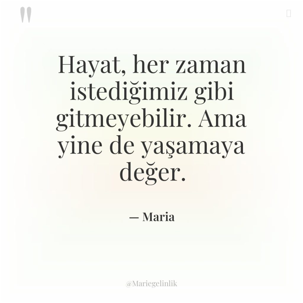 Hayat, her zaman istediğimiz gibi gitmeyebilir. Ama yine de yaşamaya…