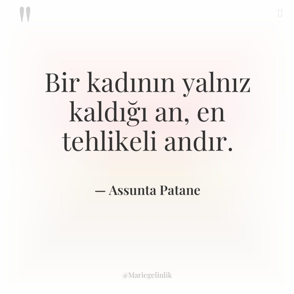 Bir kadının yalnız kaldığı an, en tehlikeli andır.