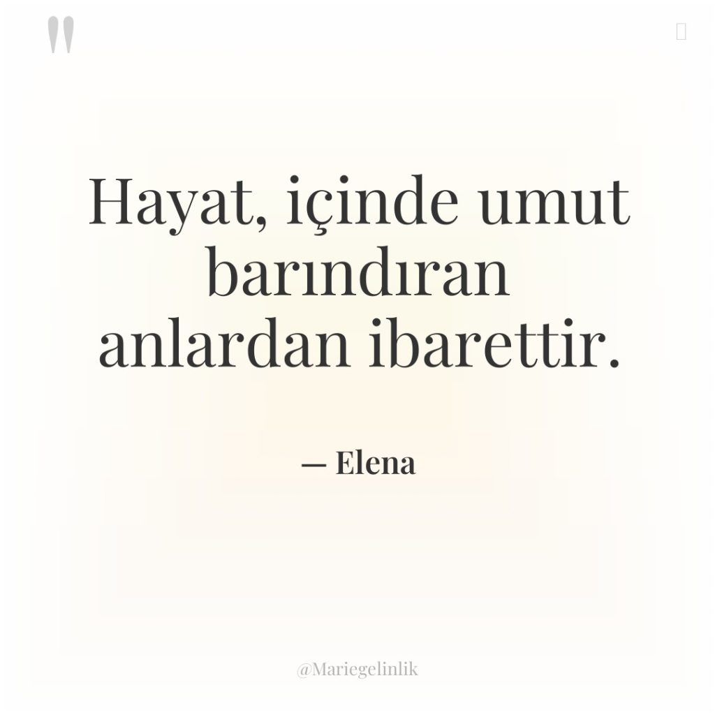 Hayat, içinde umut barındıran anlardan ibarettir.