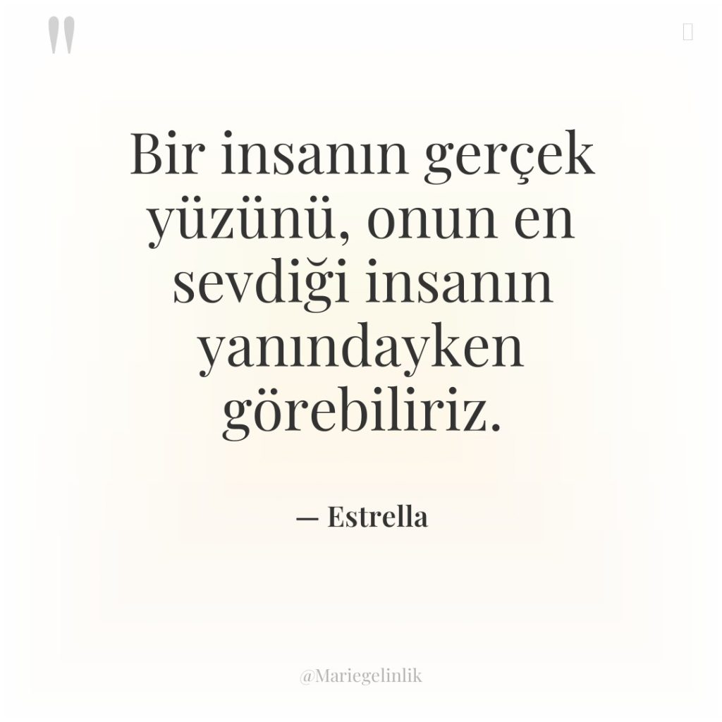 Bir insanın gerçek yüzünü, onun en sevdiği insanın yanındayken görebiliriz.