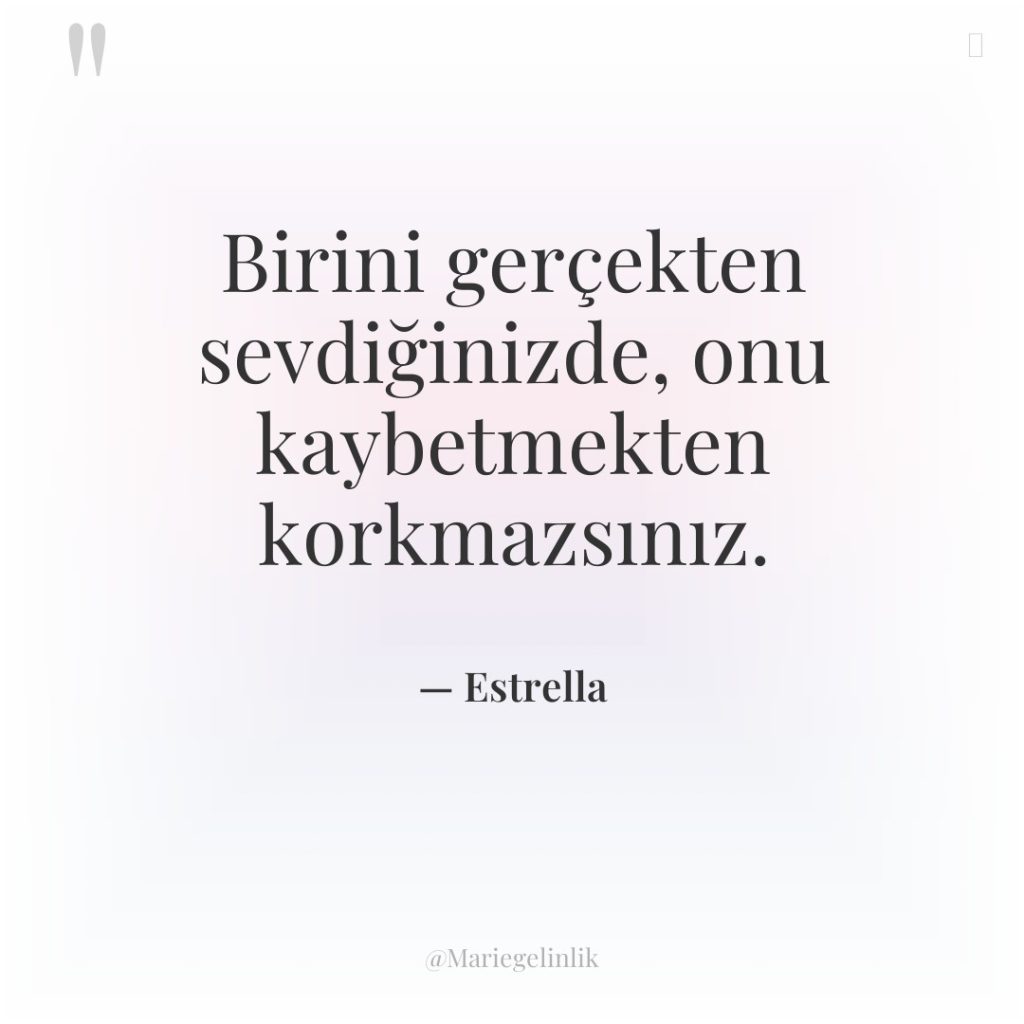 Birini gerçekten sevdiğinizde, onu kaybetmekten korkmazsınız.