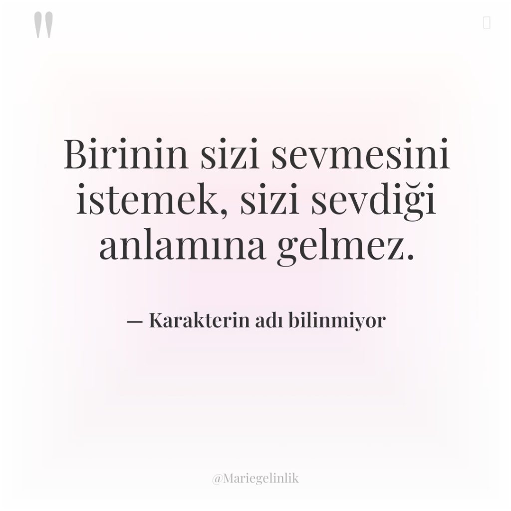 Birinin sizi sevmesini istemek, sizi sevdiği anlamına gelmez.