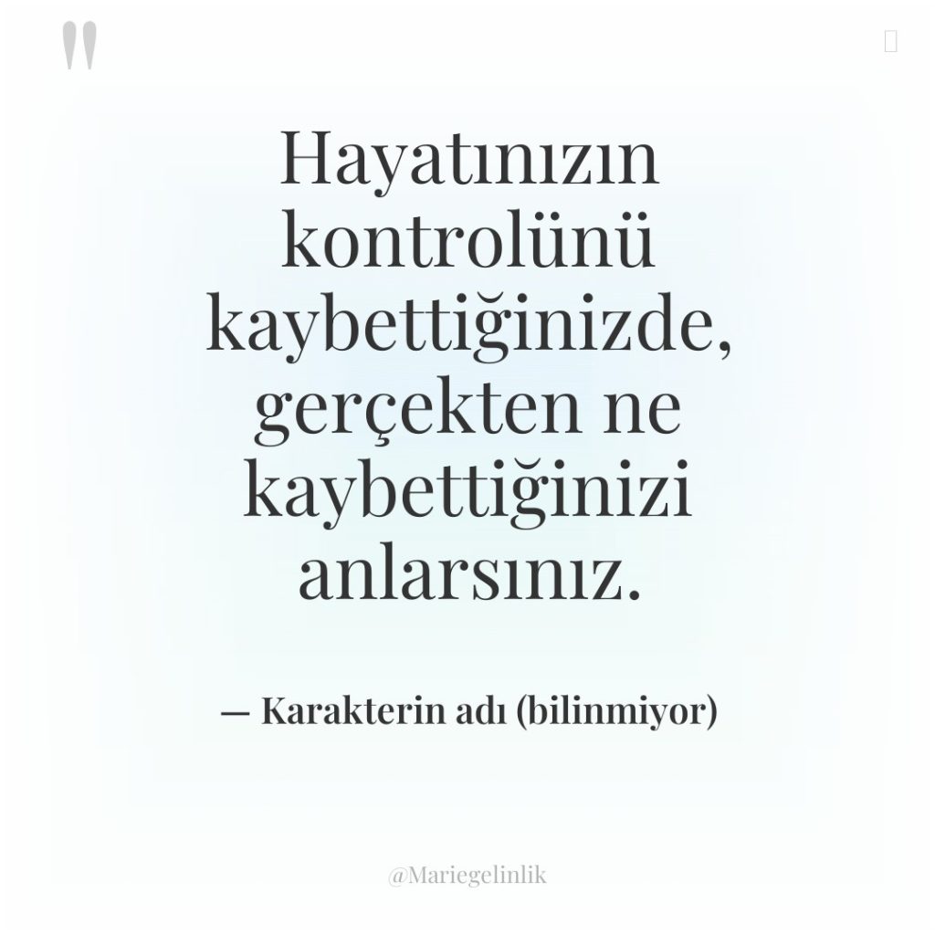 Hayatınızın kontrolünü kaybettiğinizde, gerçekten ne kaybettiğinizi anlarsınız.