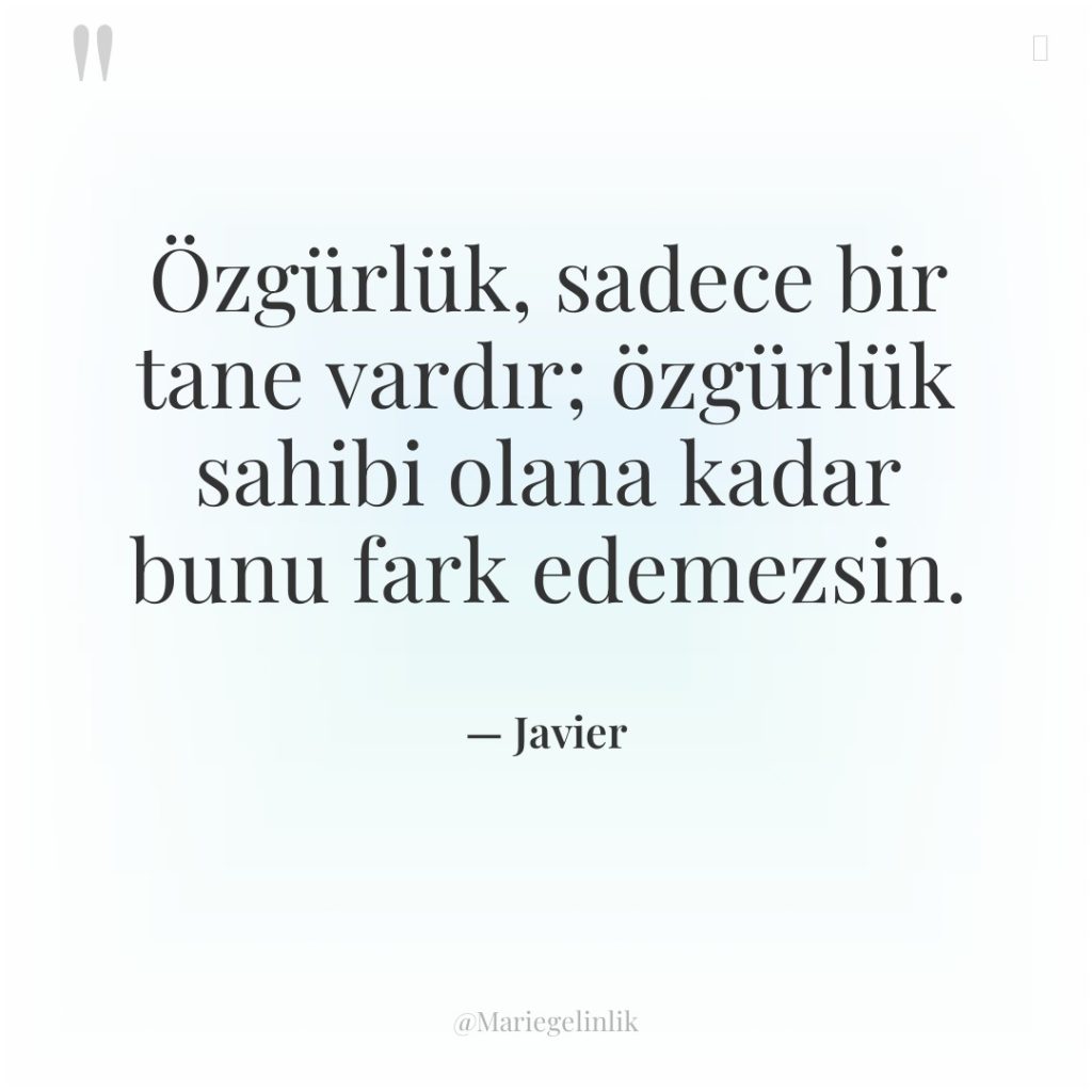 Özgürlük, sadece bir tane vardır; özgürlük sahibi olana kadar bunu…