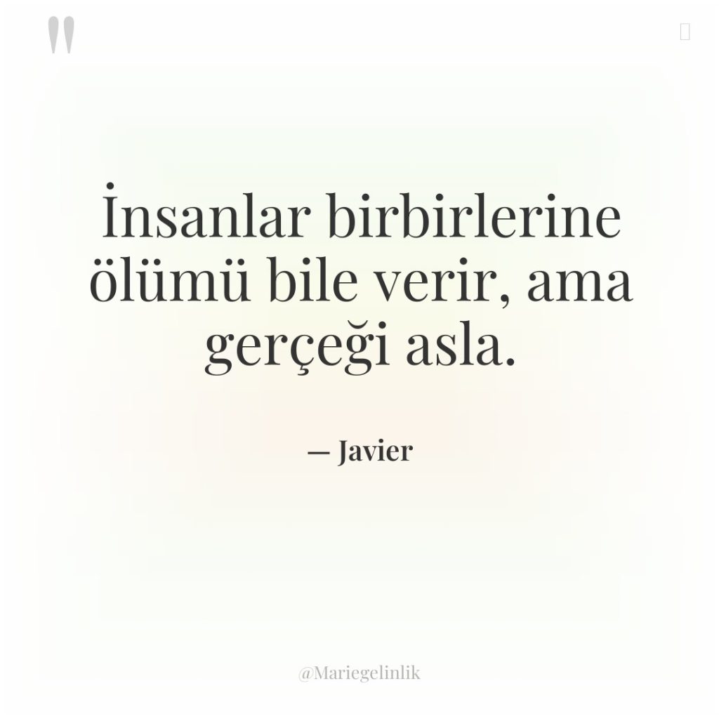 İnsanlar birbirlerine ölümü bile verir, ama gerçeği asla.