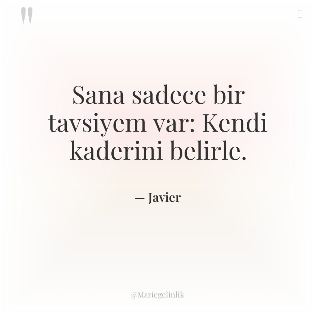 Sana sadece bir tavsiyem var: Kendi kaderini belirle.