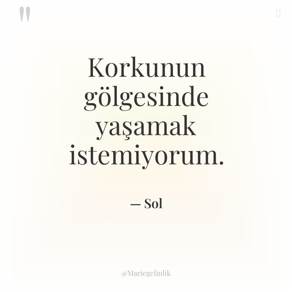 Korkunun gölgesinde yaşamak istemiyorum.